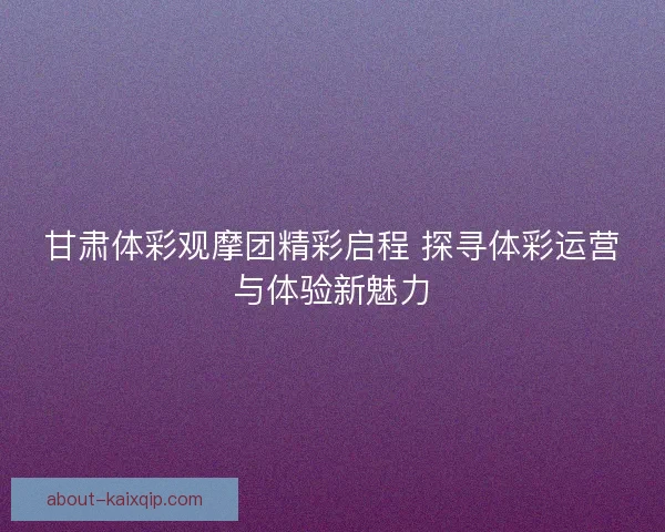 甘肃体彩观摩团精彩启程 探寻体彩运营与体验新魅力